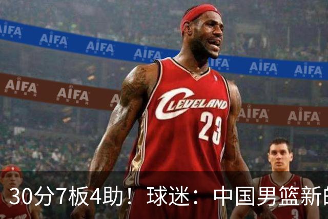 30分7板4助！球迷：中国男篮新的王牌球员